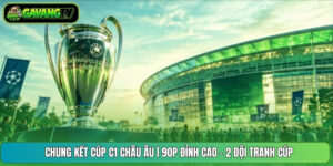 Chung Kết Cúp C1 Châu Âu | 90p Đỉnh Cao - 2 Đội Tranh Cúp