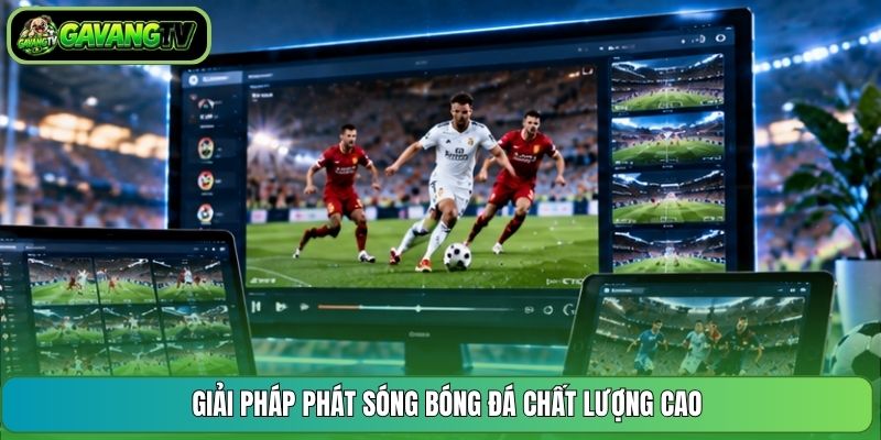 Giải pháp phát sóng bóng đá chất lượng cao