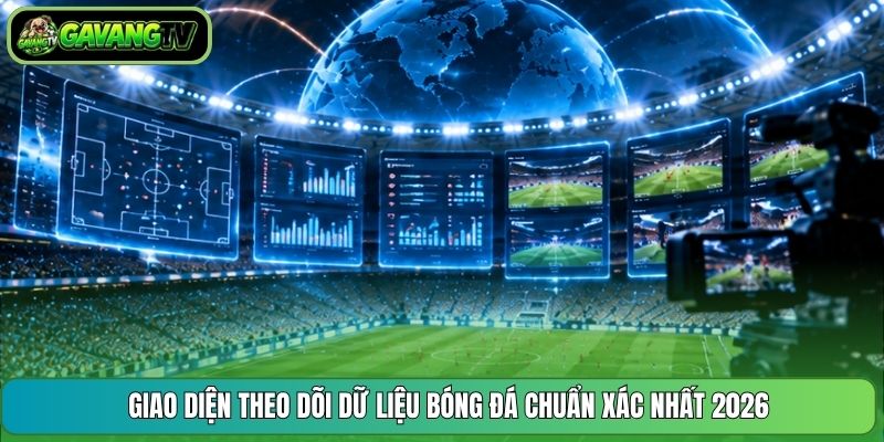 Giao diện theo dõi dữ liệu bóng đá chuẩn xác nhất 2026