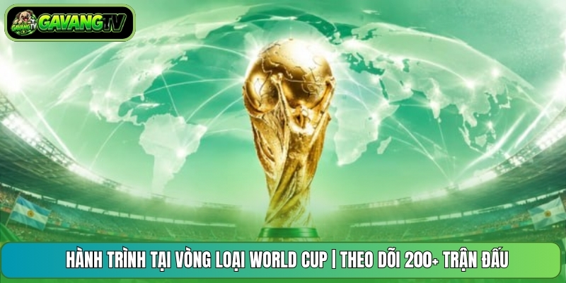 Hành Trình Tại Vòng Loại World Cup | Theo Dõi 200+ Trận Đấu
