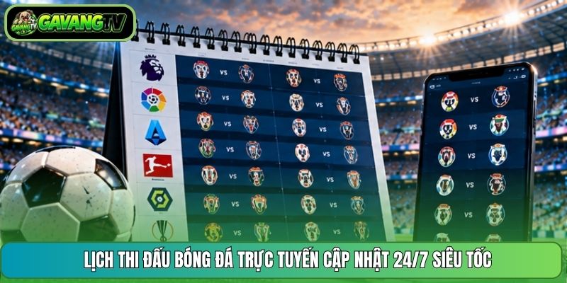 Lịch thi đấu bóng đá trực tuyến cập nhật 24/7 siêu tốc