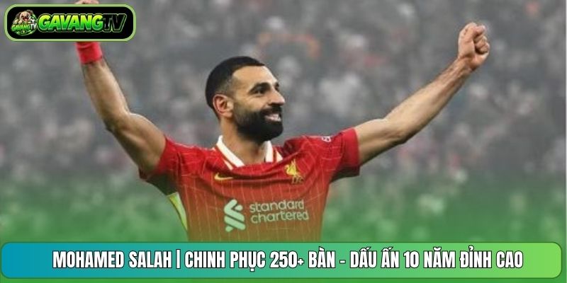 Mohamed Salah | Chinh Phục 250+ Bàn - Dấu Ấn 10 Năm Đỉnh Cao
