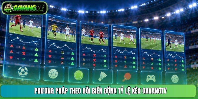 Phương pháp theo dõi biến động tỷ lệ kèo GavangTV