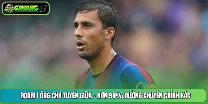Rodri | Ông Chủ Tuyến Giữa - Hơn 90% Đường Chuyền Chính Xác