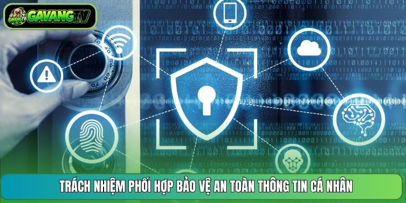 Trách nhiệm phối hợp bảo vệ an toàn thông tin cá nhân