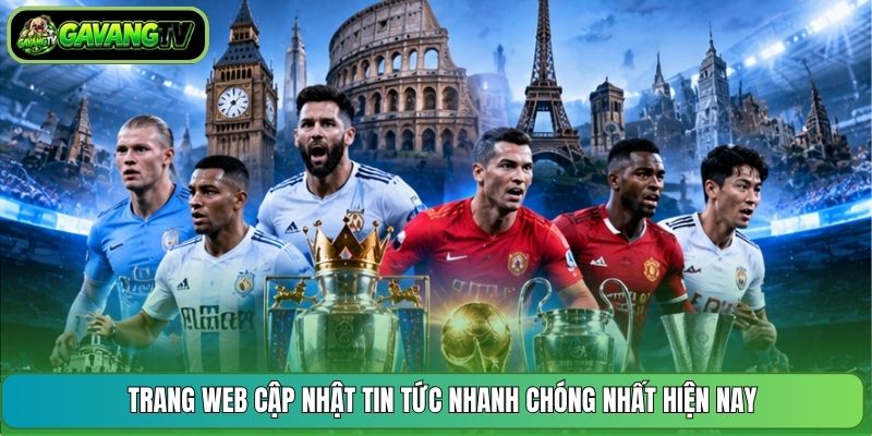 Trang web cập nhật tin tức nhanh chóng nhất hiện nay