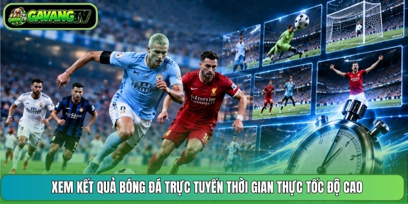 Xem kết quả bóng đá trực tuyến thời gian thực tốc độ cao